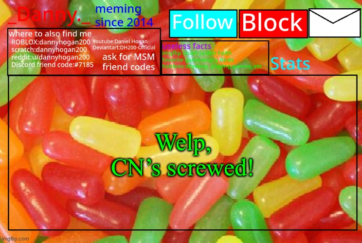_Danny._ mike and ike announcementz | Welp, CN’s screwed! | image tagged in _danny _ mike and ike announcementz | made w/ Imgflip meme maker