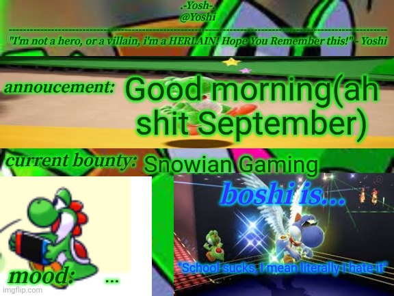 Gm of 1/9/2021 | Good morning(ah shit September); Snowian Gaming; "School sucks, I mean literally I hate it"; ... | image tagged in yoshi_official announcement temp v14 | made w/ Imgflip meme maker