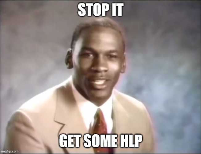 stop it. Get some help | STOP IT GET SOME HLP | image tagged in stop it get some help | made w/ Imgflip meme maker
