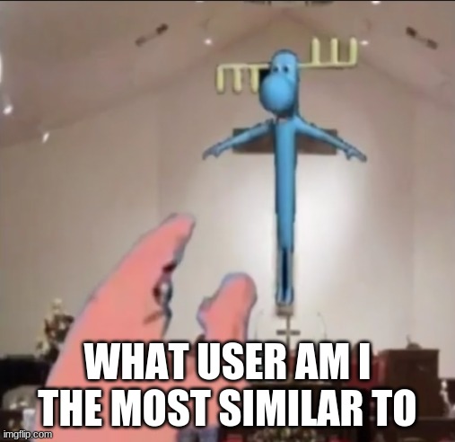 THE CHURCH OF LUMPY | WHAT USER AM I THE MOST SIMILAR TO | image tagged in the church of lumpy | made w/ Imgflip meme maker