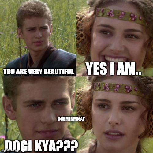 Memeriyasat | YES I AM.. YOU ARE VERY BEAUTIFUL; @MEMERIYASAT; DOGI KYA??? | image tagged in for the better right blank | made w/ Imgflip meme maker