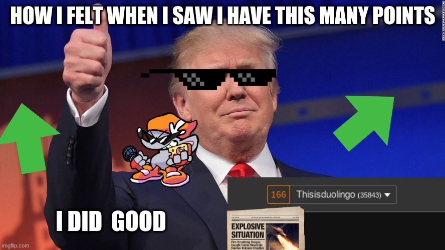 Donald Trump Is Proud | HOW I FELT WHEN I SAW I HAVE THIS MANY POINTS; I DID  GOOD | image tagged in donald trump is proud | made w/ Imgflip meme maker