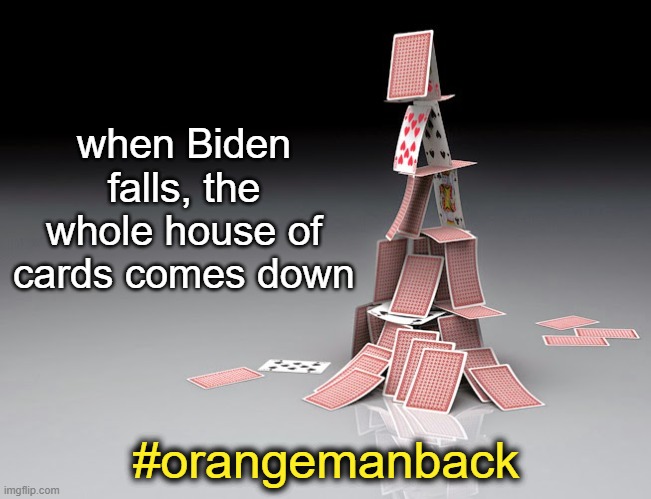 Enjoy the show. Trust the plan. #orangemanback | when Biden falls, the whole house of cards comes down; #orangemanback | image tagged in trump,audits,biden arrested | made w/ Imgflip meme maker