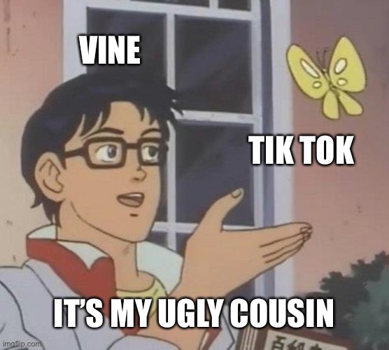 Vine meme | VINE; TIK TOK; IT’S MY UGLY COUSIN | image tagged in memes,is this a pigeon | made w/ Imgflip meme maker