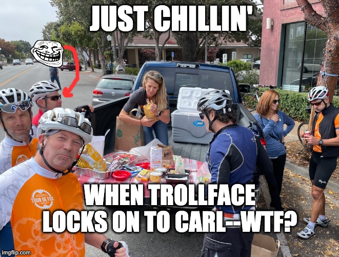 HMB Stop | JUST CHILLIN'; WHEN TROLLFACE LOCKS ON TO CARL--WTF? | image tagged in cycling | made w/ Imgflip meme maker