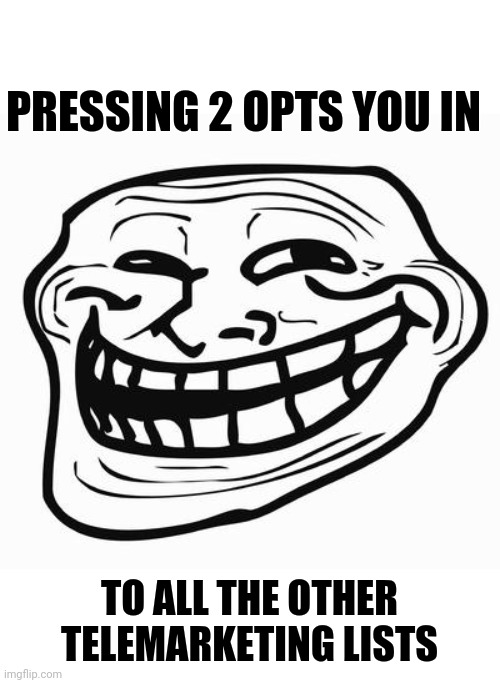 Trollface | PRESSING 2 OPTS YOU IN TO ALL THE OTHER TELEMARKETING LISTS | image tagged in trollface | made w/ Imgflip meme maker