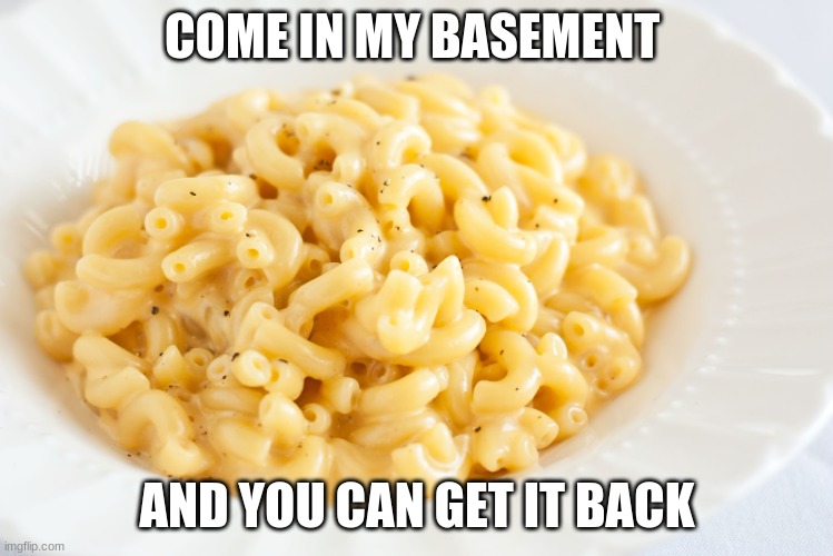 macaroni batman | COME IN MY BASEMENT AND YOU CAN GET IT BACK | image tagged in macaroni batman | made w/ Imgflip meme maker