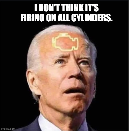 Check brain | I DON'T THINK IT'S FIRING ON ALL CYLINDERS. | image tagged in joe biden | made w/ Imgflip meme maker