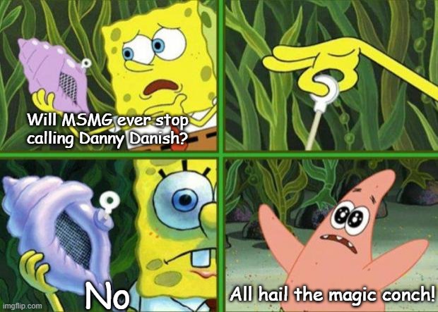 Magic Conch | Will MSMG ever stop calling Danny Danish? No; All hail the magic conch! | image tagged in magic conch | made w/ Imgflip meme maker