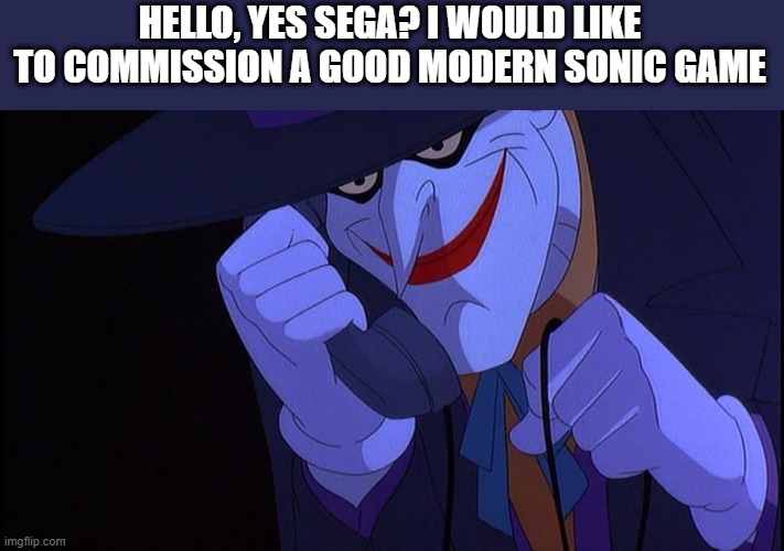Joker calls Gamestop | HELLO, YES SEGA? I WOULD LIKE TO COMMISSION A GOOD MODERN SONIC GAME | image tagged in joker calls gamestop | made w/ Imgflip meme maker