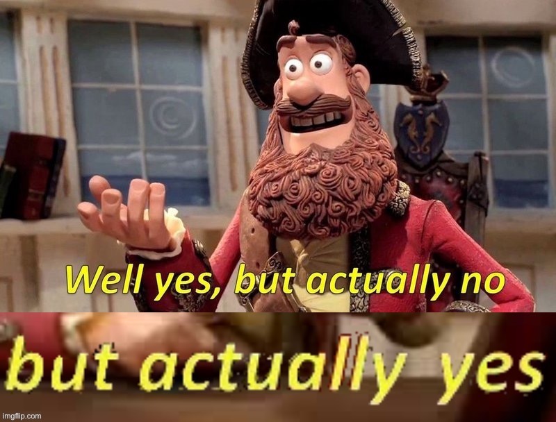 Well yes but actually no but actually yes | image tagged in well yes but actually no but actually yes | made w/ Imgflip meme maker