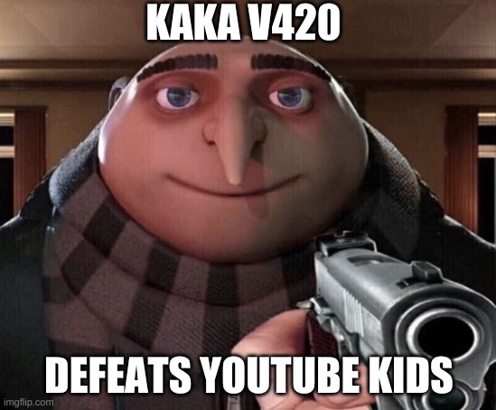 Gru Gun | KAKA V420; DEFEATS YOUTUBE KIDS | image tagged in gru gun | made w/ Imgflip meme maker