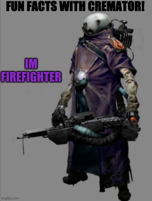 y | FUN FACTS WITH CREMATOR! IM FIREFIGHTER | made w/ Imgflip meme maker