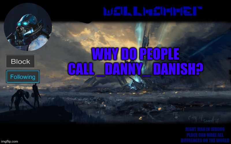 yes | WHY DO PEOPLE CALL _DANNY_ DANISH? | image tagged in wallhammer | made w/ Imgflip meme maker