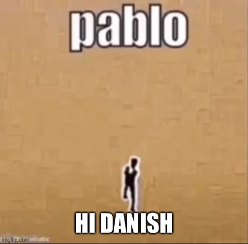 Pablo | HI DANISH | image tagged in pablo | made w/ Imgflip meme maker