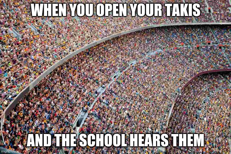 True though | WHEN YOU OPEN YOUR TAKIS; AND THE SCHOOL HEARS THEM | image tagged in funny | made w/ Imgflip meme maker