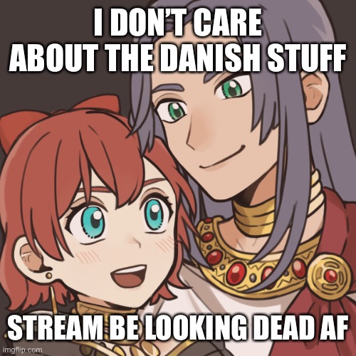 Sayori and Sephiroth | I DON’T CARE ABOUT THE DANISH STUFF; STREAM BE LOOKING DEAD AF | image tagged in sayori and sephiroth | made w/ Imgflip meme maker