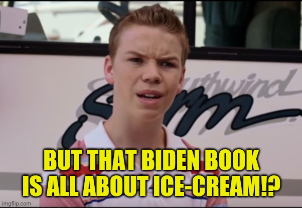 You Guys are Getting Paid | BUT THAT BIDEN BOOK IS ALL ABOUT ICE-CREAM!? | image tagged in you guys are getting paid | made w/ Imgflip meme maker