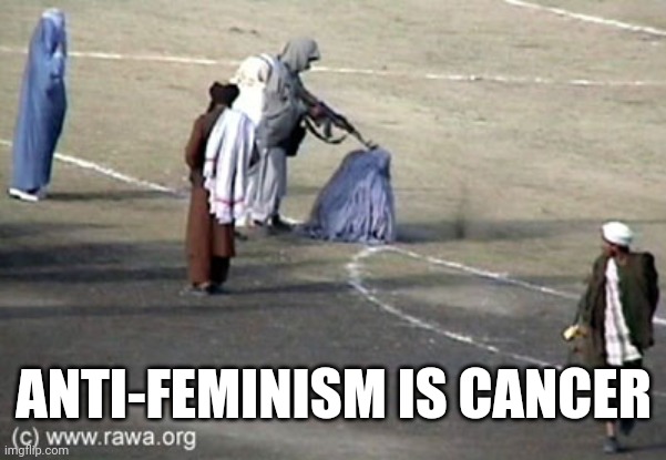 By the way, R.A.W.A. rocks. | ANTI-FEMINISM IS CANCER | image tagged in taliban stadium,i need feminism because,trump grabs that pussy | made w/ Imgflip meme maker