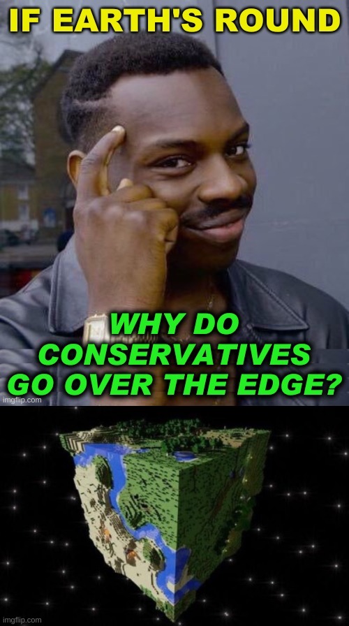 woQe | image tagged in flat earth,round earth,conservative logic,stupid people,qanon,don't tread on me | made w/ Imgflip meme maker