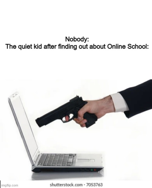 Yesh | Nobody:
The quiet kid after finding out about Online School: | image tagged in blank white template | made w/ Imgflip meme maker