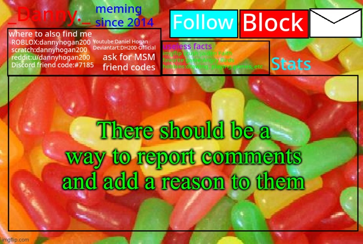 _Danny._ mike and ike announcementz | There should be a way to report comments and add a reason to them | image tagged in _danny _ mike and ike announcementz | made w/ Imgflip meme maker