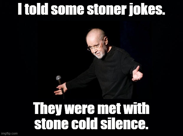 Stoner jokes | I told some stoner jokes. They were met with stone cold silence. | image tagged in comedian,pun | made w/ Imgflip meme maker