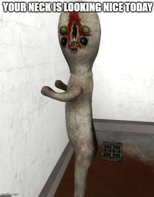 SCP-173 is looking your way | YOUR NECK IS LOOKING NICE TODAY | image tagged in scp-173 is looking your way | made w/ Imgflip meme maker