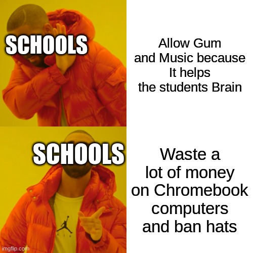 I'm not wrong guys | Allow Gum and Music because It helps the students Brain; SCHOOLS; SCHOOLS; Waste a lot of money on Chromebook computers and ban hats | image tagged in memes,drake hotline bling,school,computer guy facepalm,oh my god,if those kids could read they'd be very upset | made w/ Imgflip meme maker