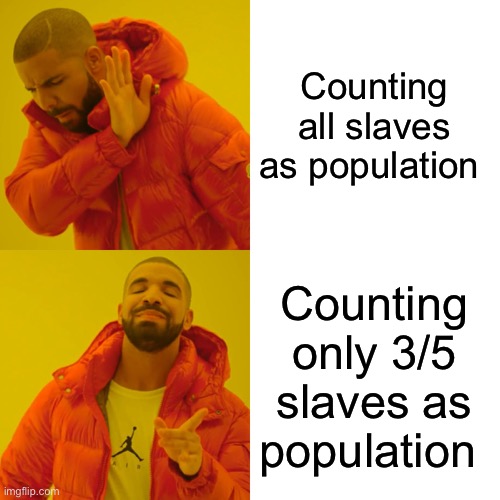 History | Counting all slaves as population; Counting only 3/5 slaves as population | image tagged in memes,drake hotline bling | made w/ Imgflip meme maker