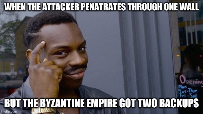 Byzantine Empire | WHEN THE ATTACKER PENATRATES THROUGH ONE WALL; BUT THE BYZANTINE EMPIRE GOT TWO BACKUPS | image tagged in memes,roll safe think about it | made w/ Imgflip meme maker