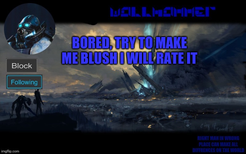 y | BORED, TRY TO MAKE ME BLUSH I WILL RATE IT | image tagged in wallhammer | made w/ Imgflip meme maker