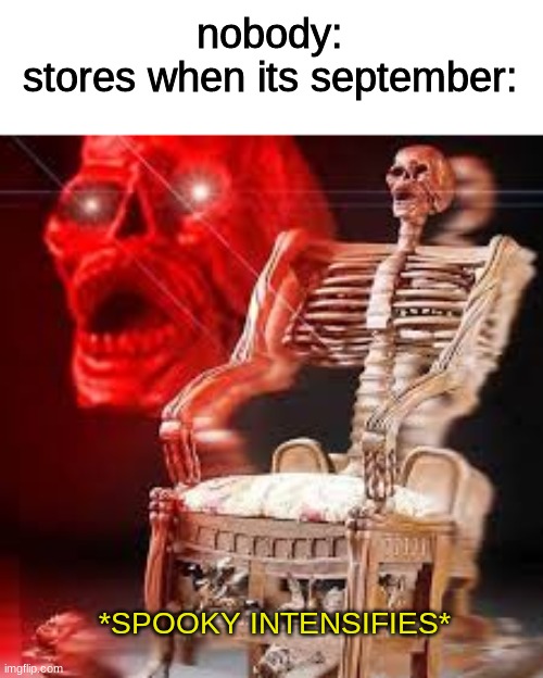 nobody:
stores when its september:; *SPOOKY INTENSIFIES* | made w/ Imgflip meme maker