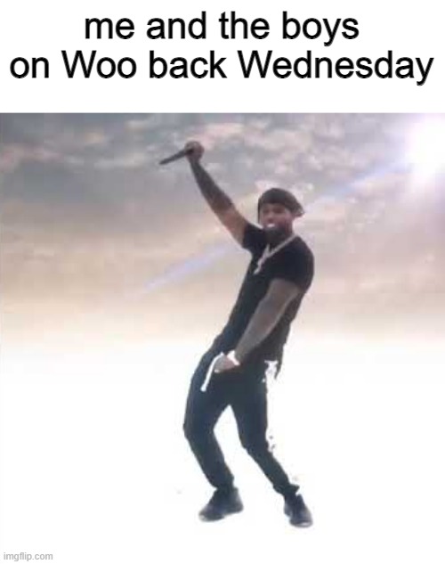 me and the boys on Woo back Wednesday | image tagged in rap | made w/ Imgflip meme maker