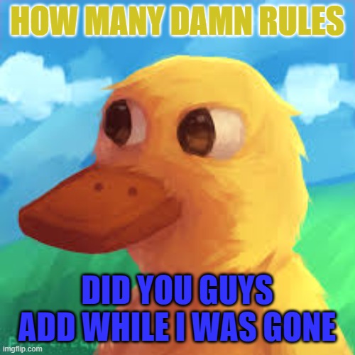 thats a lota rules | HOW MANY DAMN RULES; DID YOU GUYS ADD WHILE I WAS GONE | image tagged in gotanygrapes announcement template | made w/ Imgflip meme maker