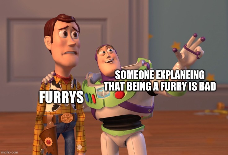 FUrrys... furrys EVERYWHERE | SOMEONE EXPLANEING THAT BEING A FURRY IS BAD; FURRYS | image tagged in memes,x x everywhere | made w/ Imgflip meme maker