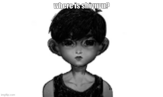 where is shityuyu the funny amogus girl :< | where is shiyuyu? | made w/ Imgflip meme maker