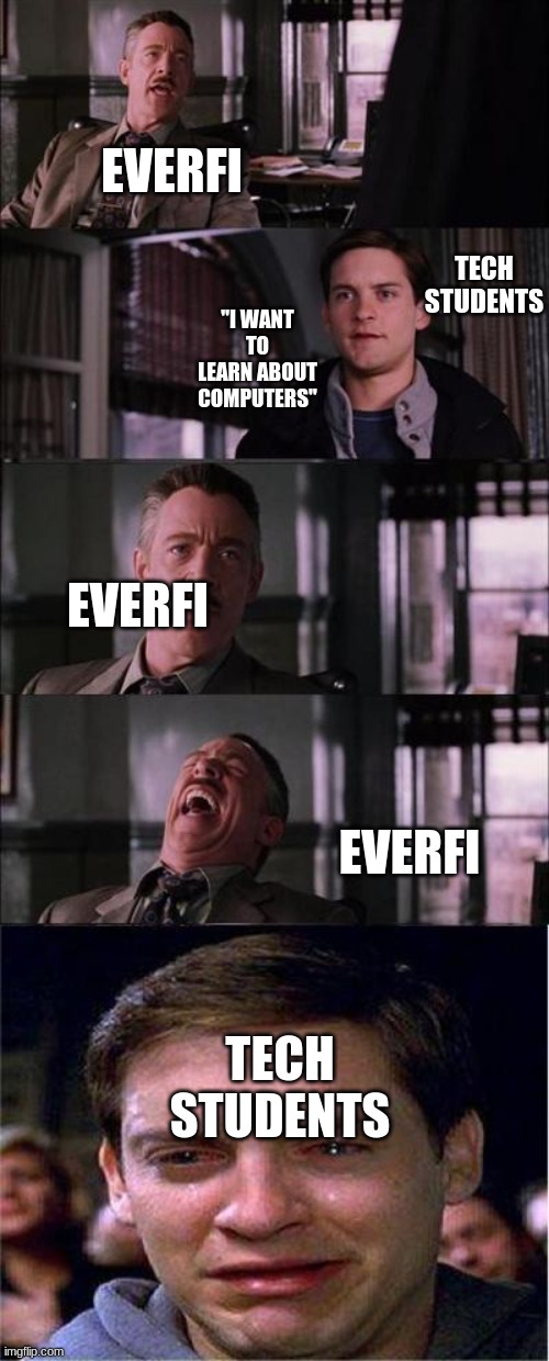 everfi | EVERFI; TECH STUDENTS; "I WANT TO LEARN ABOUT COMPUTERS"; EVERFI; EVERFI; TECH STUDENTS | image tagged in memes,peter parker cry | made w/ Imgflip meme maker