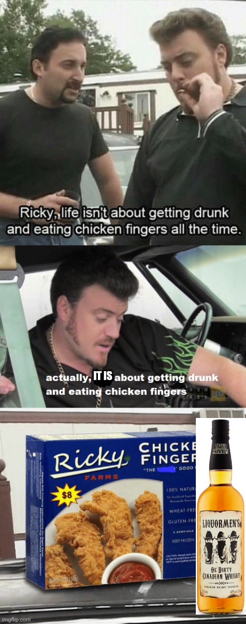 Trailer Park Boys | IT IS | image tagged in trailer park boys,ricky,chicken nuggets,liquor | made w/ Imgflip meme maker