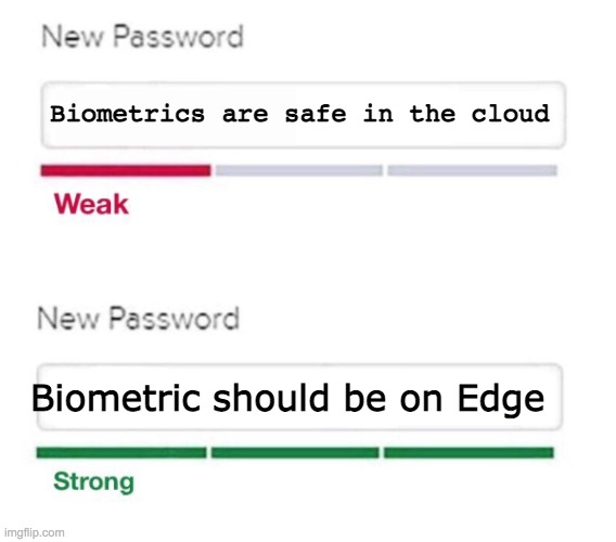 new password | Biometrics are safe in the cloud; Biometric should be on Edge | image tagged in new password | made w/ Imgflip meme maker