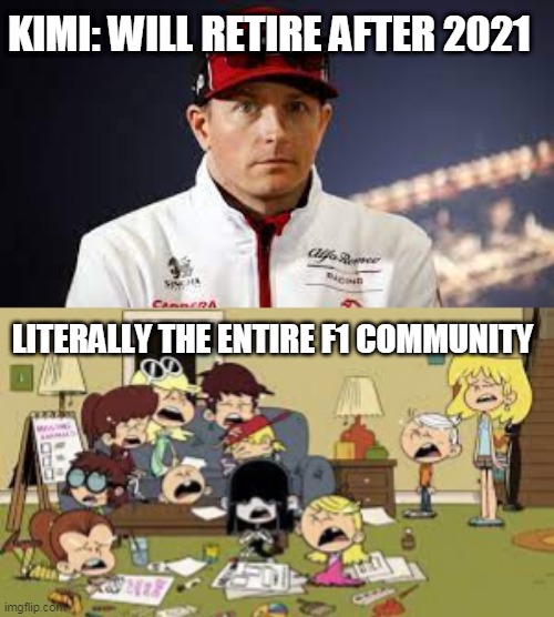 RIP Kimi :'( | KIMI: WILL RETIRE AFTER 2021; LITERALLY THE ENTIRE F1 COMMUNITY | image tagged in the loud siblings crying,f1 | made w/ Imgflip meme maker