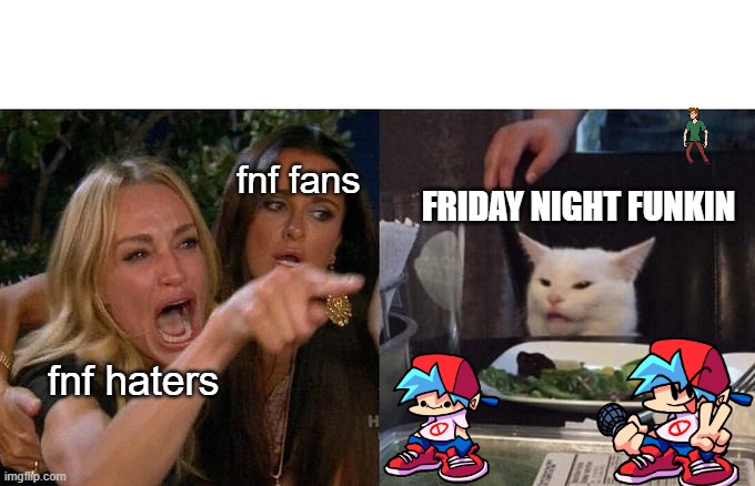 this is true about fnf | fnf fans; FRIDAY NIGHT FUNKIN; fnf haters | image tagged in memes,woman yelling at cat,friday night funkin,fnf,so true memes,funny memes | made w/ Imgflip meme maker