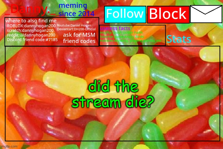 _Danny._ mike and ike announcementz | did the stream die? | image tagged in _danny _ mike and ike announcementz | made w/ Imgflip meme maker
