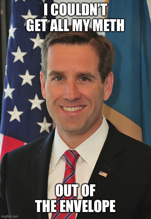 Beau Biden | I COULDN’T GET ALL MY METH OUT OF THE ENVELOPE | image tagged in beau biden | made w/ Imgflip meme maker