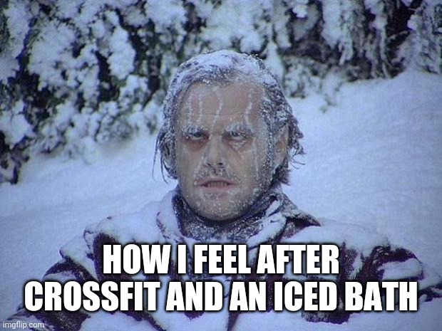 Crossfit |  HOW I FEEL AFTER CROSSFIT AND AN ICED BATH | image tagged in memes,jack nicholson the shining snow | made w/ Imgflip meme maker