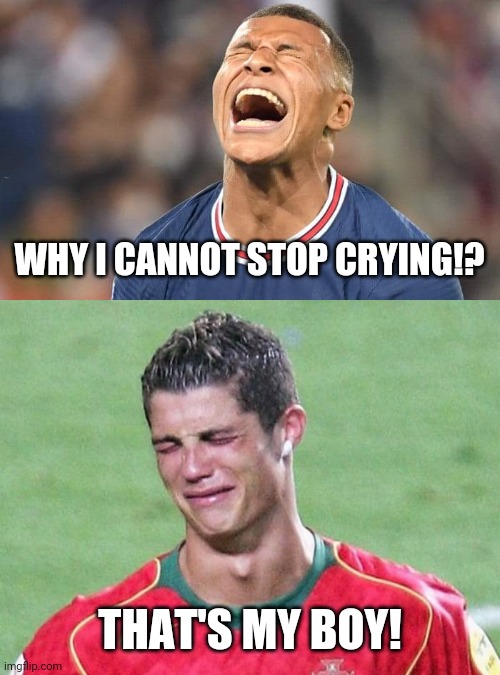 Crybappe & Crynaldo | WHY I CANNOT STOP CRYING!? THAT'S MY BOY! | image tagged in crying mbappe,cristiano ronaldo crying,kylian mbappe,cristiano ronaldo,funny,memes | made w/ Imgflip meme maker