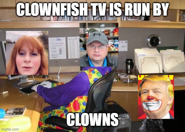 clownfish tv | CLOWNFISH TV IS RUN BY; CLOWNS | image tagged in clown computer | made w/ Imgflip meme maker