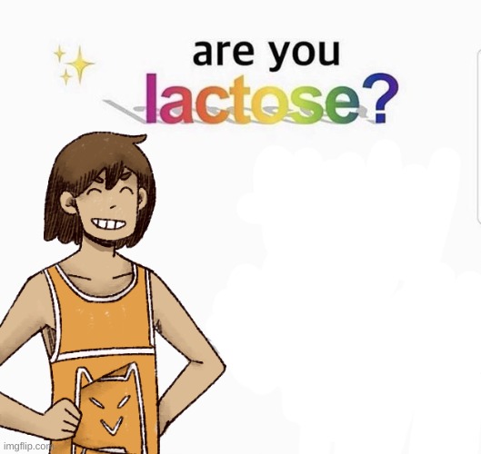 image tagged in are you lactose because i can't tolerate you | made w/ Imgflip meme maker