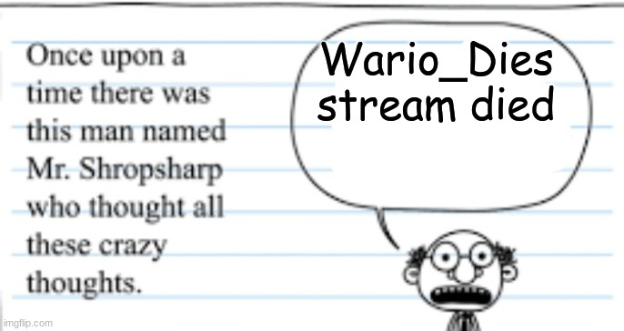 crazy thoughts | Wario_Dies stream died | image tagged in crazy thoughts | made w/ Imgflip meme maker
