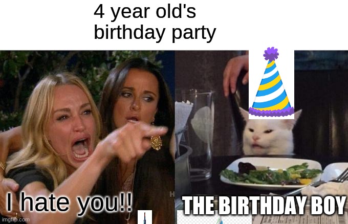 wut?yva | 4 year old's birthday party; I hate you!! THE BIRTHDAY BOY | image tagged in memes,woman yelling at cat | made w/ Imgflip meme maker